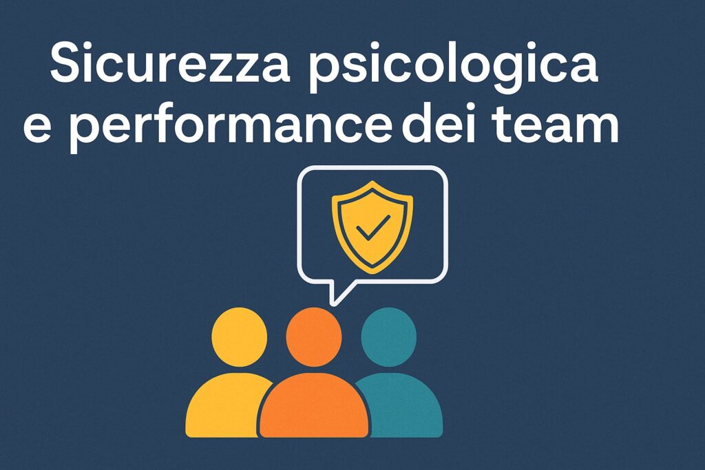 Sicurezza psicologica e performance dei team